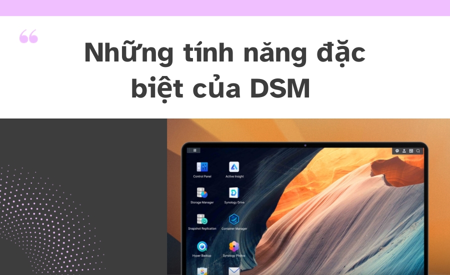 Những tính năng đặc biệt của DSM