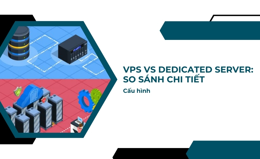 VPS vs Dedicated Server: Cấu hình