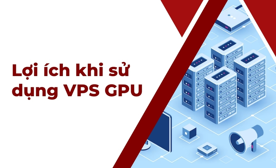 Lợi ích khi sử dụng VPS GPU