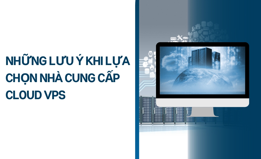 Những lưu ý khi lựa chọn nhà cung cấp Cloud VPS