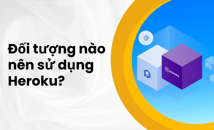 Đối tượng nào nên sử dụng Heroku?