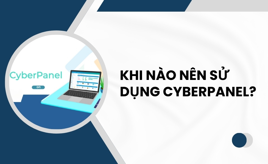 Khi nào nên sử dụng CyberPanel?