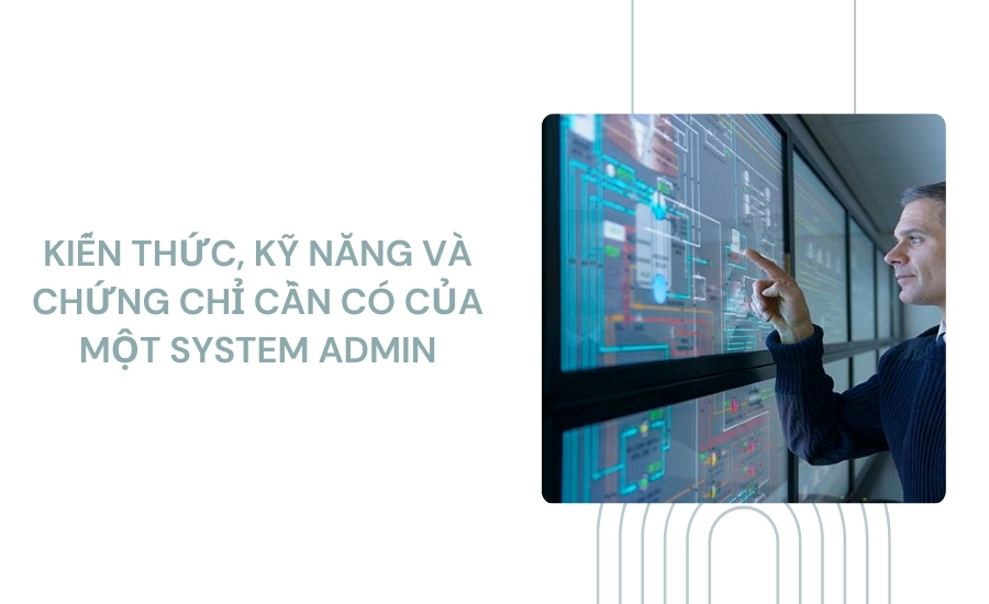 Kiến thức, kỹ năng và chứng chỉ cần có của một System Admin