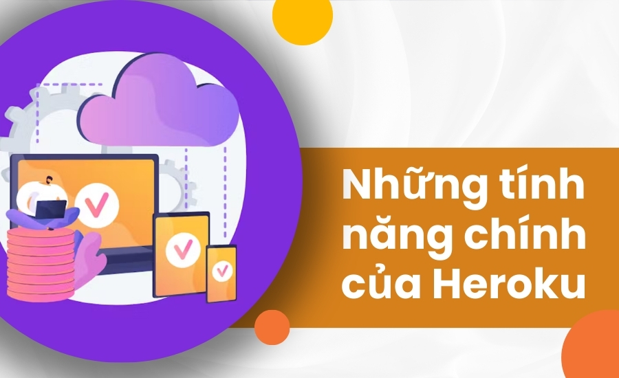 Những tính năng chính của Heroku