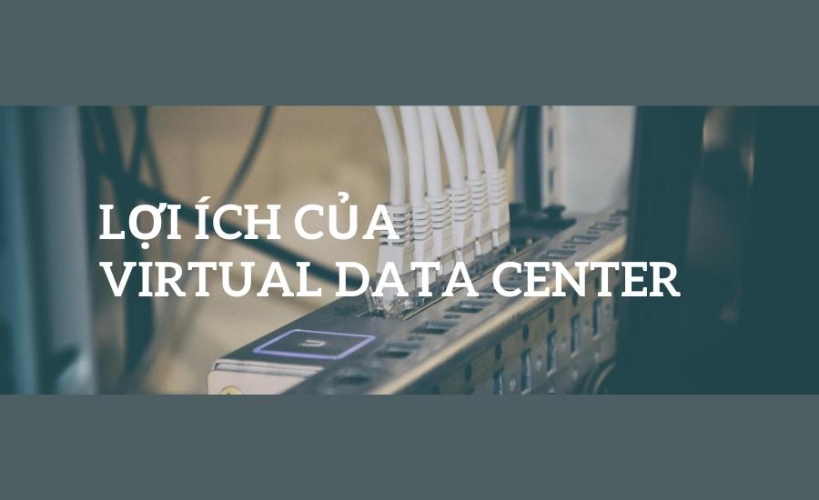 lợi ích của Virtual Data Center