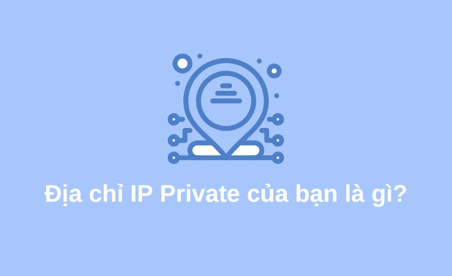địa chỉ IP Private của bạn là gì