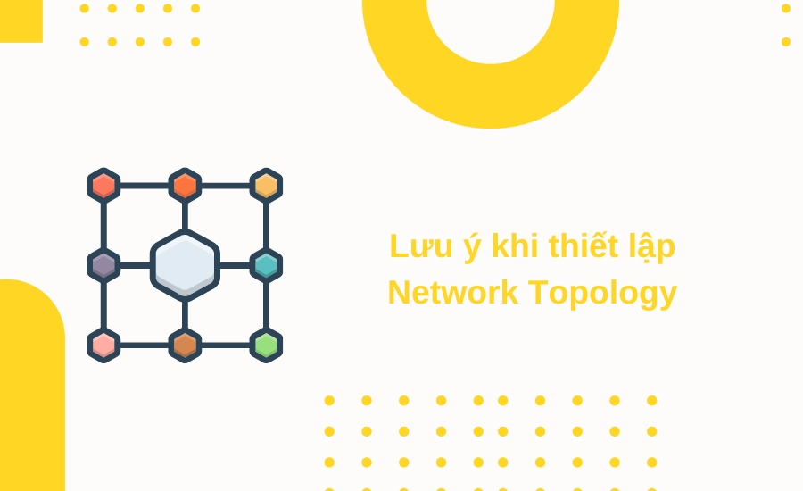 lưu ý khi thiết lập network topology