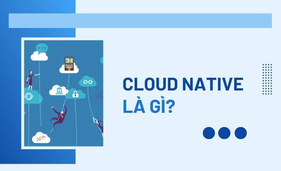 định nghĩa Cloud Native là gì