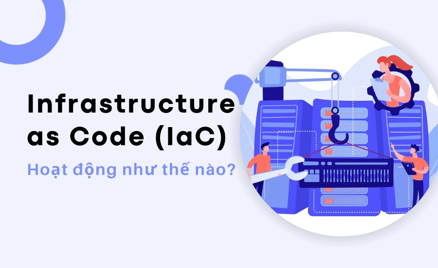 Infrastructure as Code (IaC) hoạt động như thế nào?