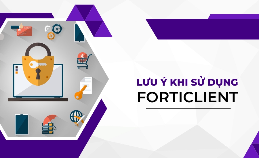 Lưu ý khi sử dụng Forticlient là gì?