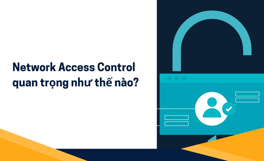 Network Access Control quan trọng như thế nào?