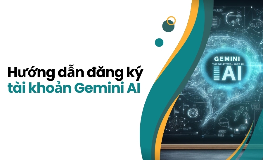 Hướng dẫn đăng ký tài khoản Gemini AI