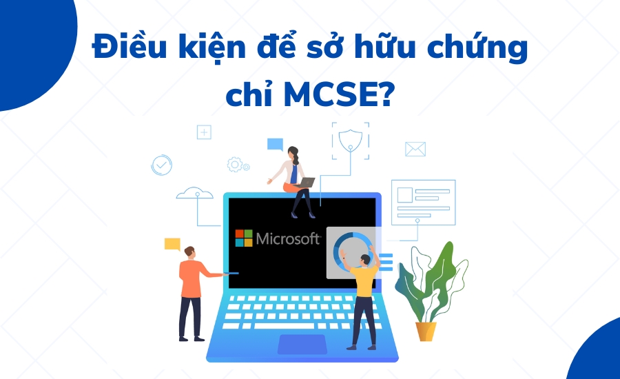 Điều kiện để sở hữu chứng chỉ MCSE?