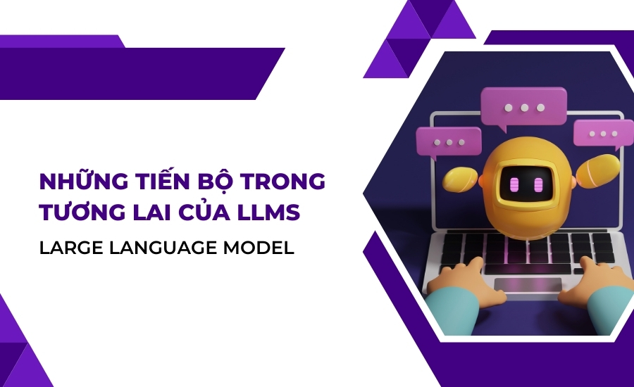 Những tiến bộ trong tương lai của LLMs