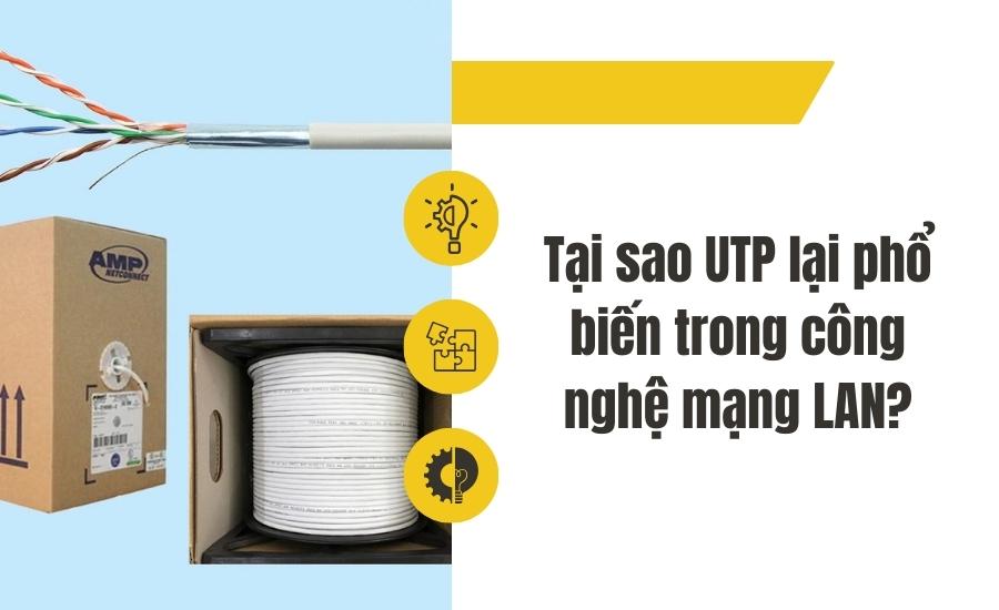 Tại sao UTP lại phổ biến trong công nghệ mạng LAN?