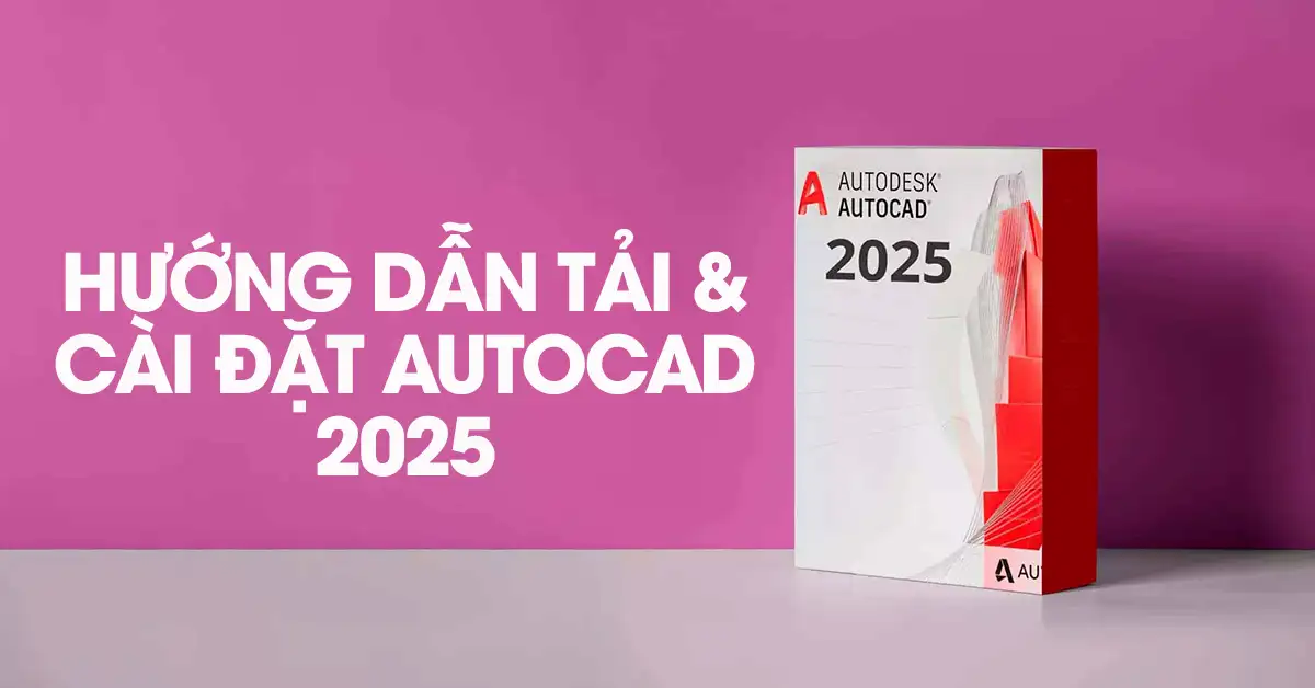 hướng dẫn tải cài đặt autodesk autocad 2025 full vĩnh viễn